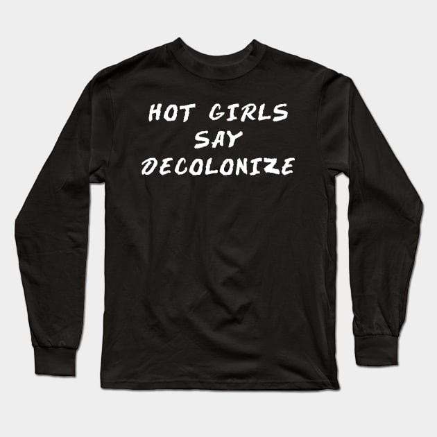 HOT GIRLS SAY DECOLONIZE Long Sleeve T-Shirt by TheCosmicTradingPost